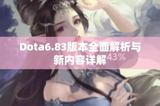 Dota6.83版本全面解析与新内容详解