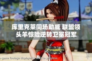 库里克莱同场助威 联盟领头羊惊险逆转卫冕冠军
