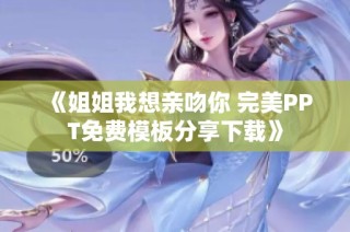 《姐姐我想亲吻你 完美PPT免费模板分享下载》