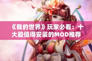 《我的世界》玩家必看：十大最值得安装的MOD推荐分析