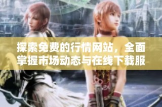 探索免费的行情网站，全面掌握市场动态与在线下载服务