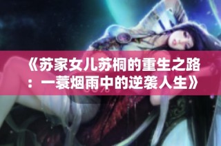 《苏家女儿苏桐的重生之路：一蓑烟雨中的逆袭人生》