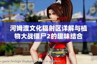 河姆渡文化辐射区详解与植物大战僵尸2的趣味结合