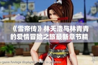 《雪帝传》林天浩与林青青的爱情冒险之旅最新章节精彩继续