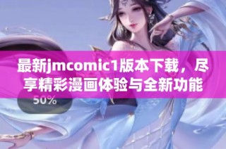 最新jmcomic1版本下载，尽享精彩漫画体验与全新功能上线