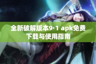 全新破解版本9·1 apk免费下载与使用指南