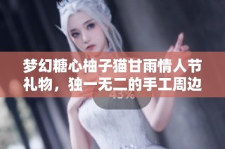 梦幻糖心柚子猫甘雨情人节礼物，独一无二的手工周边惊喜呈现
