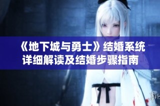 《地下城与勇士》结婚系统详细解读及结婚步骤指南