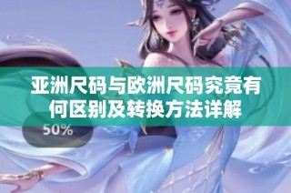 亚洲尺码与欧洲尺码究竟有何区别及转换方法详解