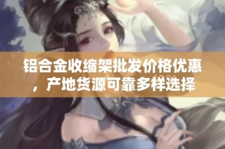 铝合金收缩架批发价格优惠，产地货源可靠多样选择