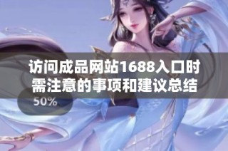 访问成品网站1688入口时需注意的事项和建议总结