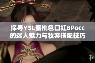 探寻YSL蜜桃色口红8Pocc的迷人魅力与妆容搭配技巧