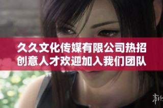 久久文化传媒有限公司热招创意人才欢迎加入我们团队
