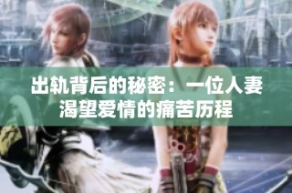 出轨背后的秘密：一位人妻渴望爱情的痛苦历程