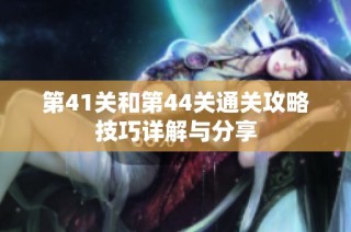 第41关和第44关通关攻略技巧详解与分享