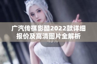 广汽传祺影酷2022款详细报价及高清图片全解析