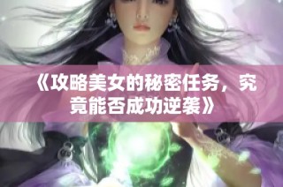 《攻略美女的秘密任务，究竟能否成功逆袭》