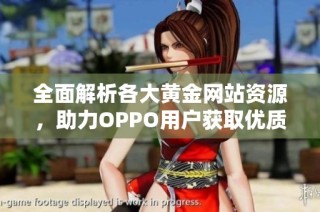 全面解析各大黄金网站资源，助力OPPO用户获取优质信息