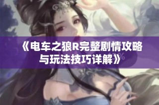 《电车之狼R完整剧情攻略与玩法技巧详解》