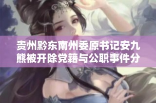 贵州黔东南州委原书记安九熊被开除党籍与公职事件分析