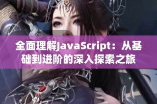 全面理解JavaScript：从基础到进阶的深入探索之旅