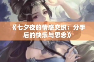 《七夕夜的情感交织：分手后的快乐与思念》