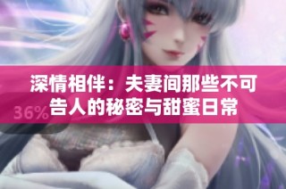 深情相伴：夫妻间那些不可告人的秘密与甜蜜日常
