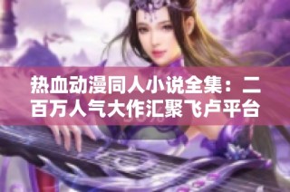热血动漫同人小说全集：二百万人气大作汇聚飞卢平台