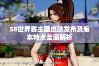 S8世界赛主题皮肤发布及版本特点全面解析