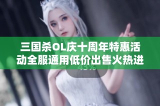 三国杀OL庆十周年特惠活动全服通用低价出售火热进行中