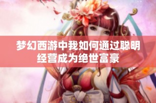 梦幻西游中我如何通过聪明经营成为绝世富豪