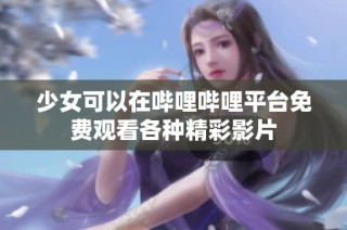 少女可以在哔哩哔哩平台免费观看各种精彩影片