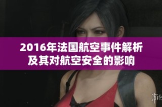 2016年法国航空事件解析及其对航空安全的影响