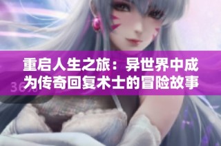 重启人生之旅：异世界中成为传奇回复术士的冒险故事