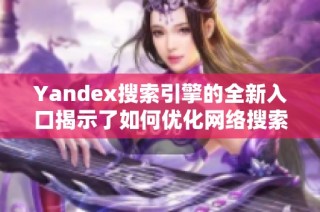 Yandex搜索引擎的全新入口揭示了如何优化网络搜索体验