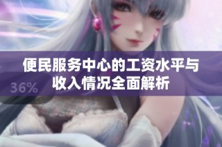 便民服务中心的工资水平与收入情况全面解析