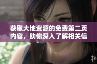 获取大地资源的免费第二页内容，助你深入了解相关信息与服务