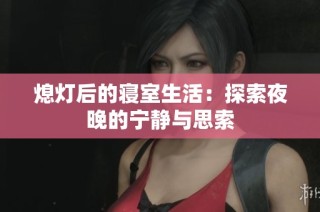 熄灯后的寝室生活：探索夜晚的宁静与思索