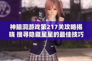 神脑洞游戏第217关攻略揭晓 搜寻隐藏星星的最佳技巧与方法分享