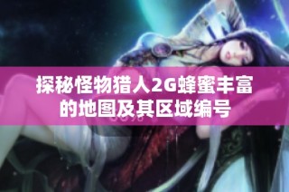 探秘怪物猎人2G蜂蜜丰富的地图及其区域编号