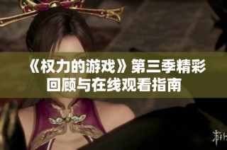 《权力的游戏》第三季精彩回顾与在线观看指南