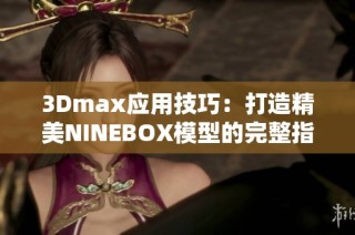 3Dmax应用技巧：打造精美NINEBOX模型的完整指南
