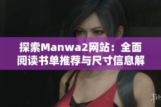探索Manwa2网站：全面阅读书单推荐与尺寸信息解析