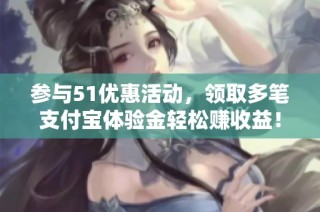 参与51优惠活动，领取多笔支付宝体验金轻松赚收益！