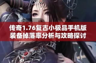 传奇1.76复古小极品手机版装备掉落率分析与攻略探讨
