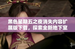 黑色星期五之夜消失内容扩展版下载，探索全新地下室冒险