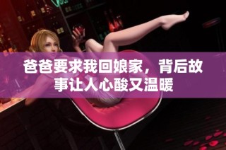 爸爸要求我回娘家，背后故事让人心酸又温暖