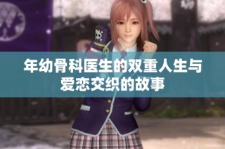 年幼骨科医生的双重人生与爱恋交织的故事