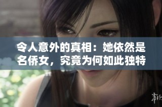 令人意外的真相：她依然是名侨女，究竟为何如此独特