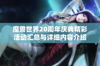 魔兽世界20周年庆典精彩活动汇总与详细内容介绍